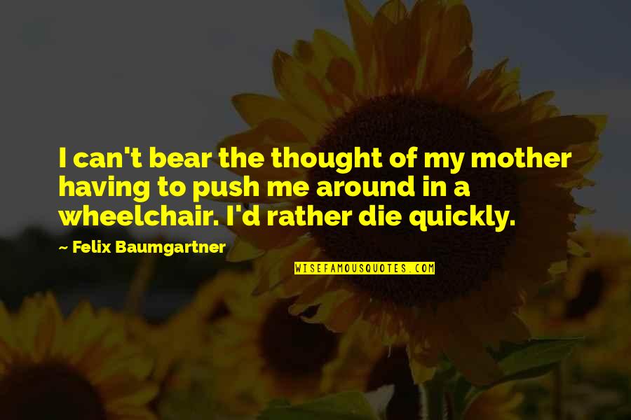 Negative Mom Quotes By Felix Baumgartner: I can't bear the thought of my mother Negative Mom Quotes By Felix Baumgartner: I can't bear the thought of my mother
