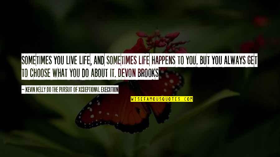 Negative Nelly Quotes By Kevin Kelly DO The Pursuit Of Xcdeptional Execution: Sometimes you live life, and sometimes life happens