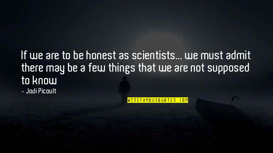 Negative Obamacare Quotes By Jodi Picoult: If we are to be honest as scientists...