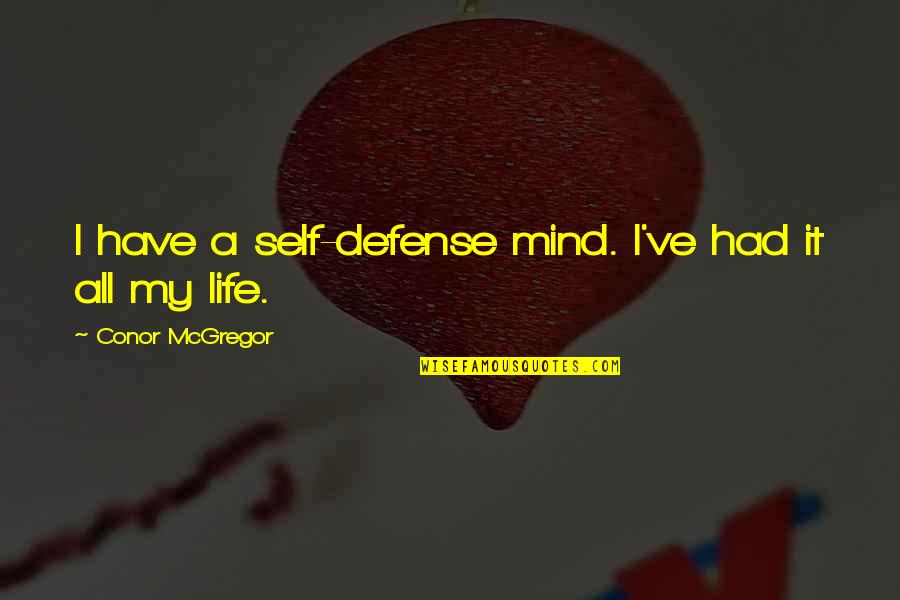 Negative Opinions Quotes By Conor McGregor: I have a self-defense mind. I've had it