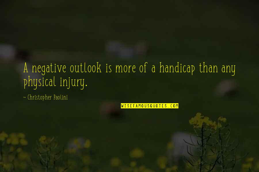 Negative Outlook Quotes By Christopher Paolini: A negative outlook is more of a handicap