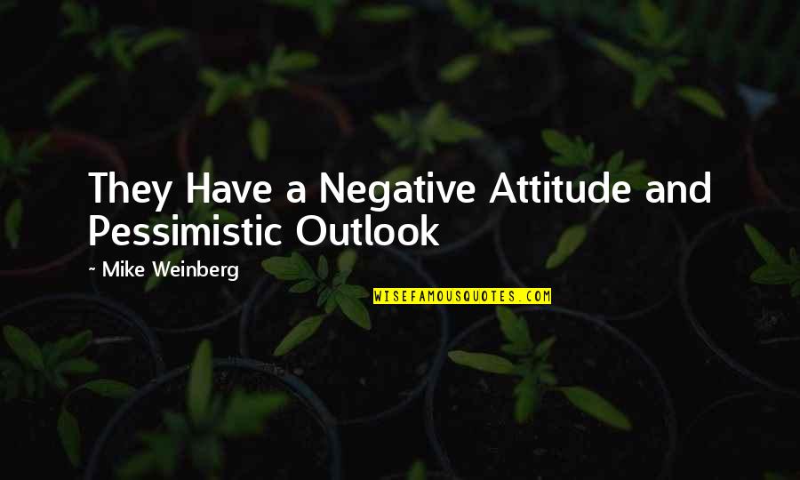 Negative Outlook Quotes By Mike Weinberg: They Have a Negative Attitude and Pessimistic Outlook