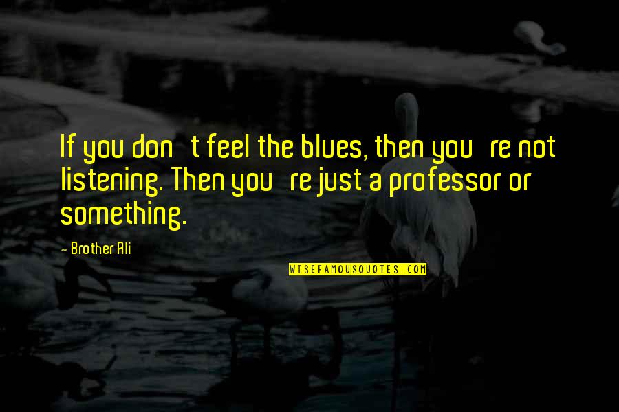 Negative Patterns Quotes By Brother Ali: If you don't feel the blues, then you're