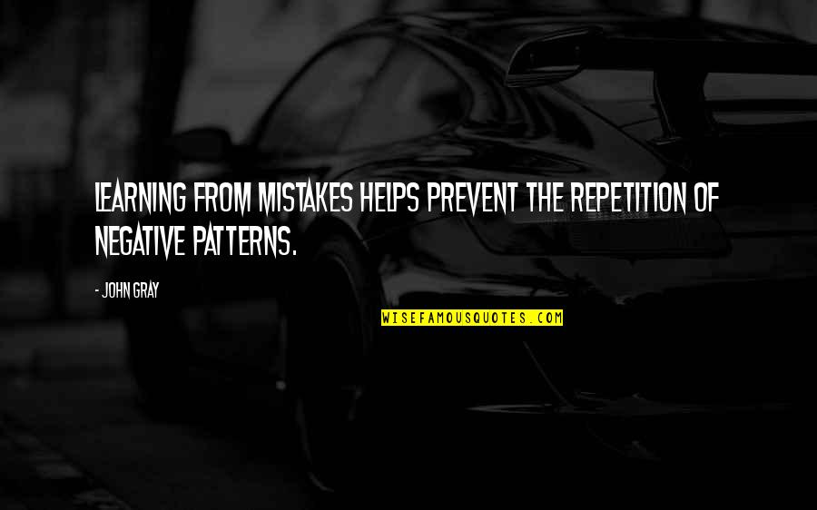 Negative Patterns Quotes By John Gray: Learning from mistakes helps prevent the repetition of