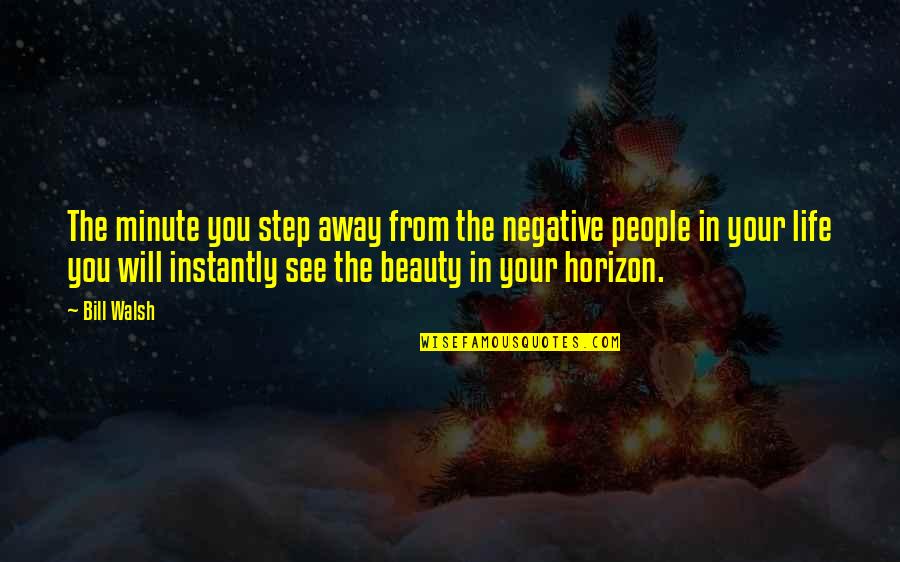 Negative People In Your Life Quotes By Bill Walsh: The minute you step away from the negative