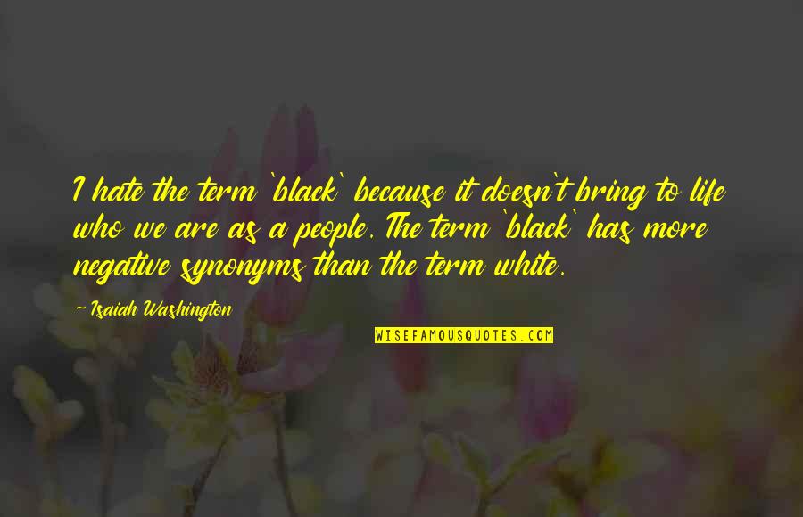 Negative People In Your Life Quotes By Isaiah Washington: I hate the term 'black' because it doesn't