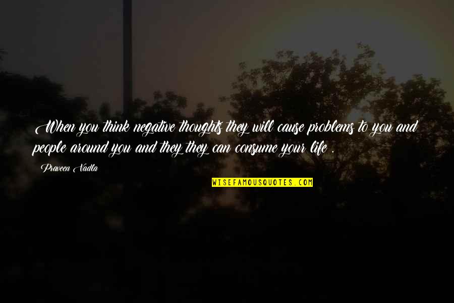 Negative People In Your Life Quotes By Praveen Vadla: When you think negative thoughts they will cause