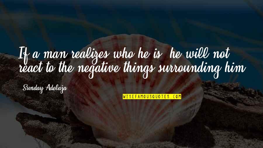 Negative People In Your Life Quotes By Sunday Adelaja: If a man realizes who he is, he