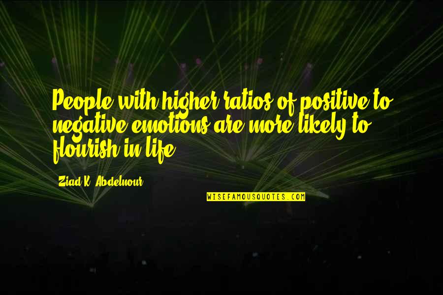 Negative People In Your Life Quotes By Ziad K. Abdelnour: People with higher ratios of positive to negative