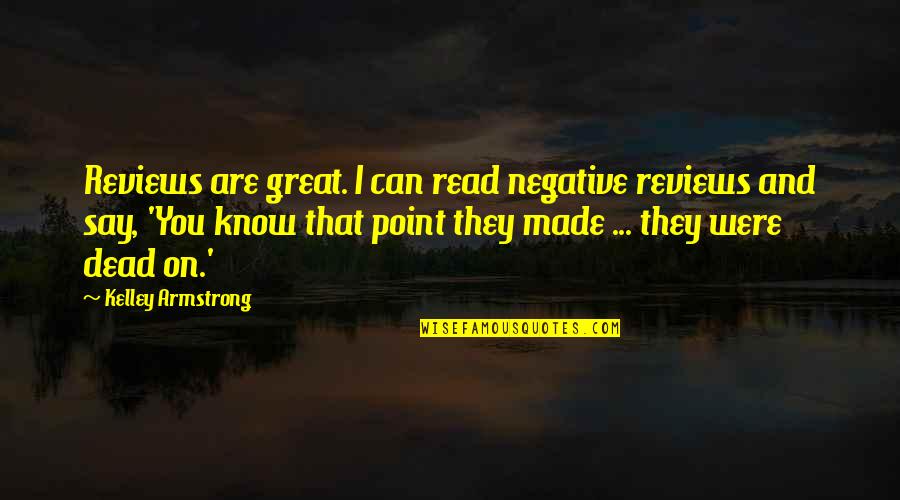 Negative Quotes By Kelley Armstrong: Reviews are great. I can read negative reviews