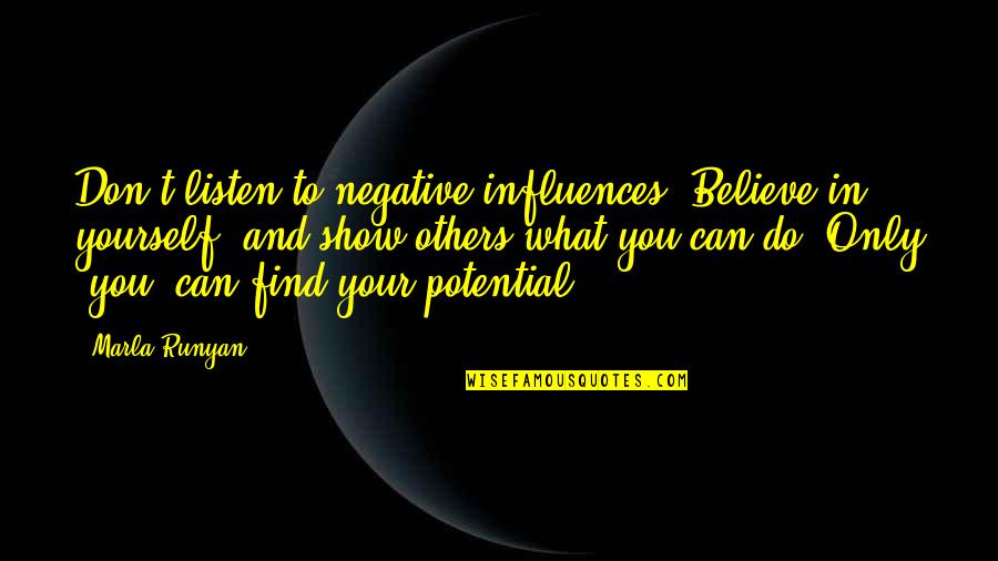 Negative Quotes By Marla Runyan: Don't listen to negative influences. Believe in yourself,