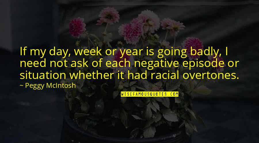 Negative Quotes By Peggy McIntosh: If my day, week or year is going