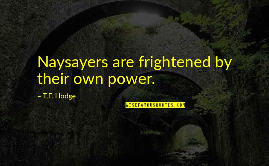 Negative Quotes By T.F. Hodge: Naysayers are frightened by their own power.