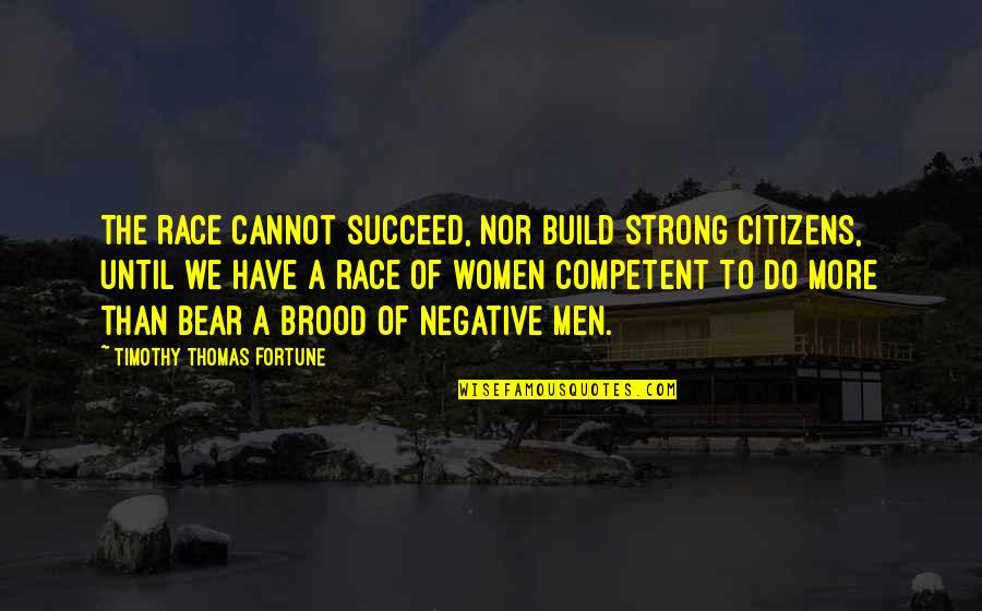 Negative Quotes By Timothy Thomas Fortune: The race cannot succeed, nor build strong citizens,