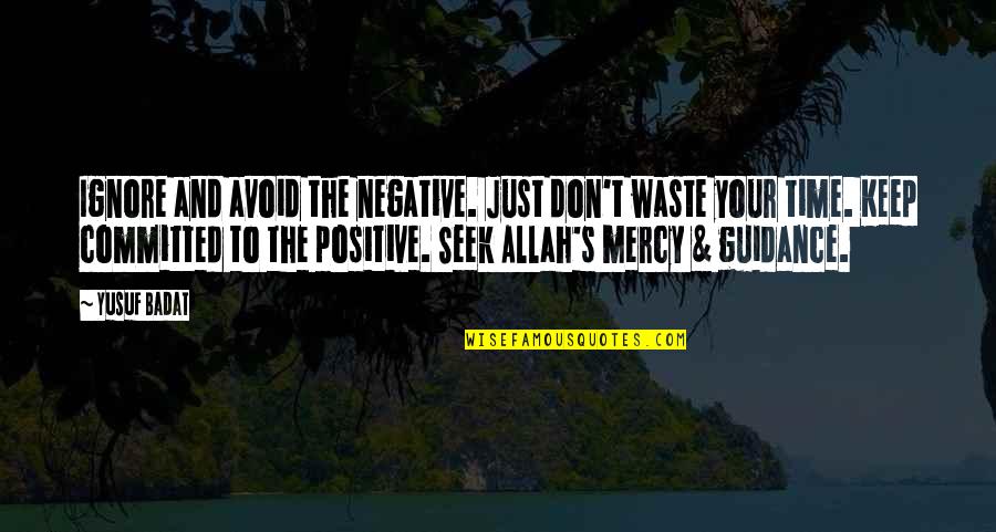 Negative Quotes By Yusuf Badat: Ignore and avoid the negative. Just don't waste