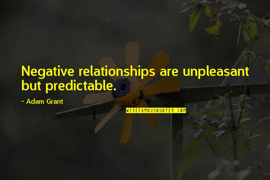 Negative Relationships Quotes By Adam Grant: Negative relationships are unpleasant but predictable.