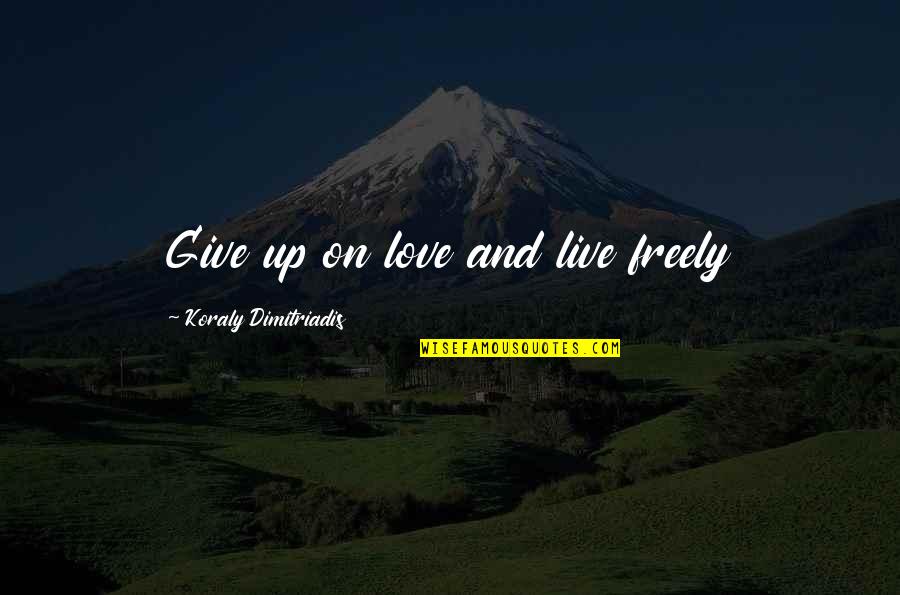 Negative Slang Quotes By Koraly Dimitriadis: Give up on love and live freely
