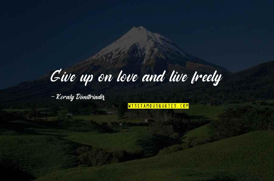 Negative Slang Quotes By Koraly Dimitriadis: Give up on love and live freely Negative Slang Quotes By Koraly Dimitriadis: Give up on love and live freely