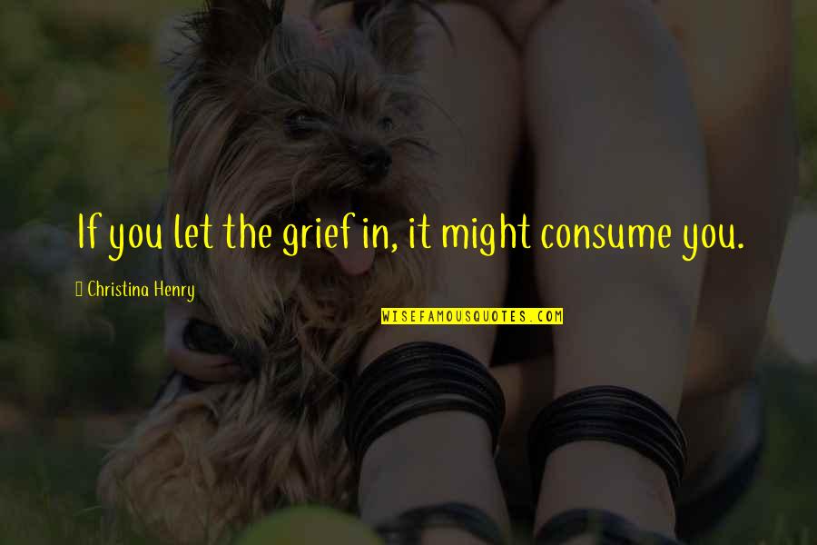 Negative Social Media Quotes By Christina Henry: If you let the grief in, it might Negative Social Media Quotes By Christina Henry: If you let the grief in, it might