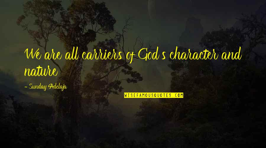 Negative Sororities Quotes By Sunday Adelaja: We are all carriers of God's character and