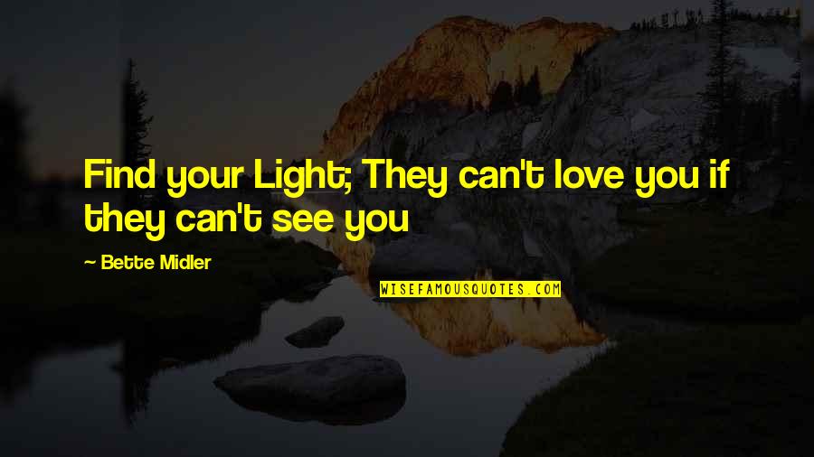 Negative Thesaurus Quotes By Bette Midler: Find your Light; They can't love you if