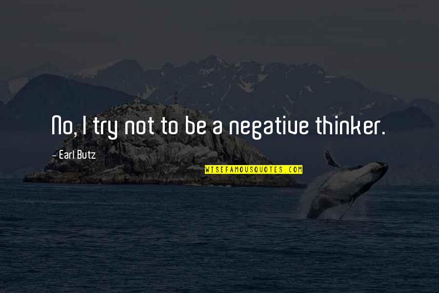 Negative Thinker Quotes By Earl Butz: No, I try not to be a negative