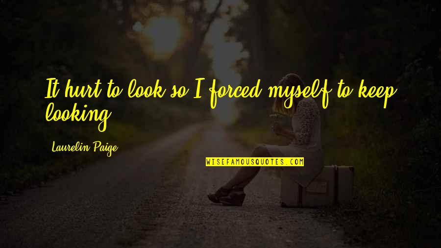 Negative Thinker Quotes By Laurelin Paige: It hurt to look so I forced myself