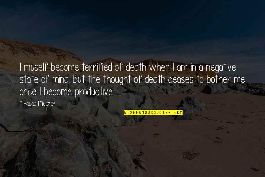 Negative Thought Quotes By Hayao Miyazaki: I myself become terrified of death when I