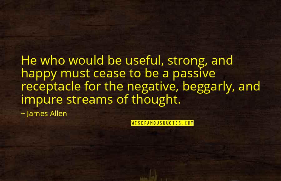 Negative Thought Quotes By James Allen: He who would be useful, strong, and happy