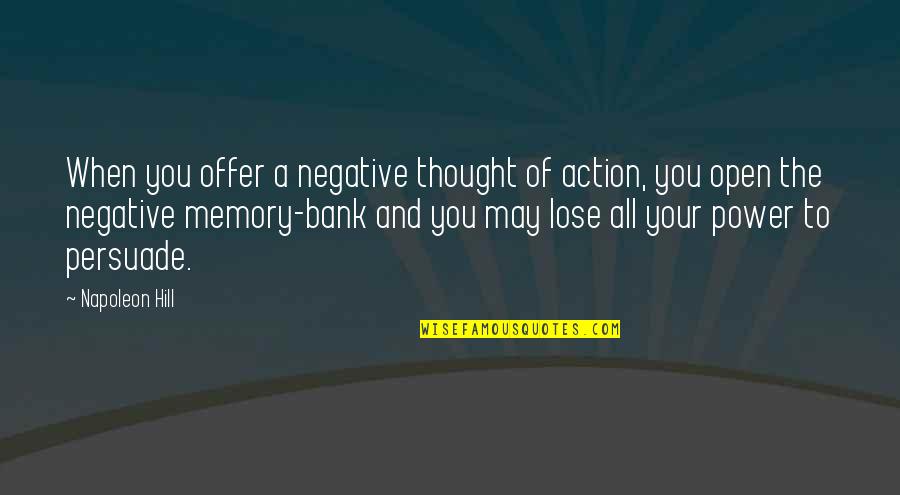 Negative Thought Quotes By Napoleon Hill: When you offer a negative thought of action,