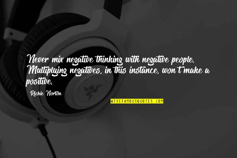 Negative Thought Quotes By Richie Norton: Never mix negative thinking with negative people. Multiplying