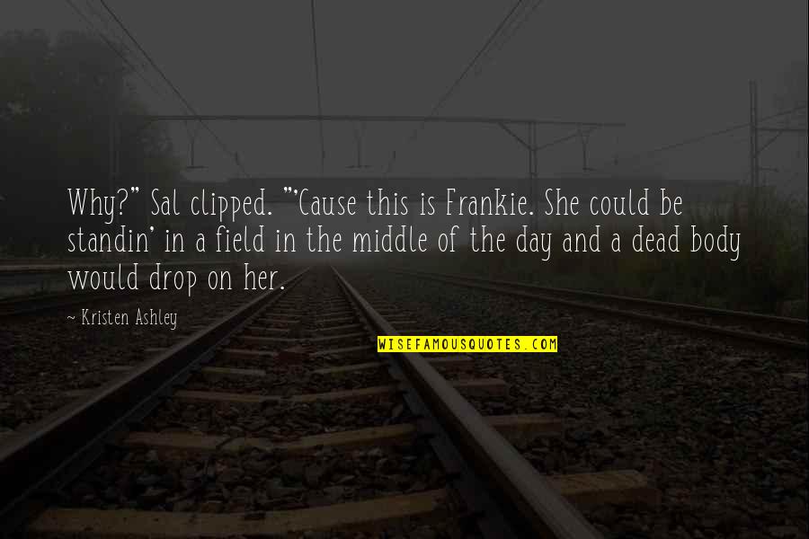 Negative Thoughts Quotes Quotes By Kristen Ashley: Why?" Sal clipped. "'Cause this is Frankie. She Negative Thoughts Quotes Quotes By Kristen Ashley: Why?" Sal clipped. "'Cause this is Frankie. She