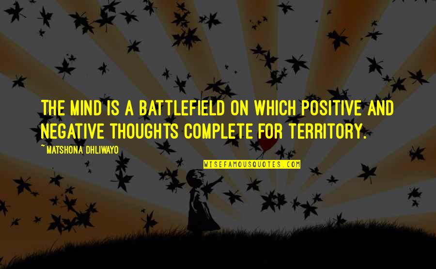 Negative Thoughts Quotes Quotes By Matshona Dhliwayo: The mind is a battlefield on which positive Negative Thoughts Quotes Quotes By Matshona Dhliwayo: The mind is a battlefield on which positive