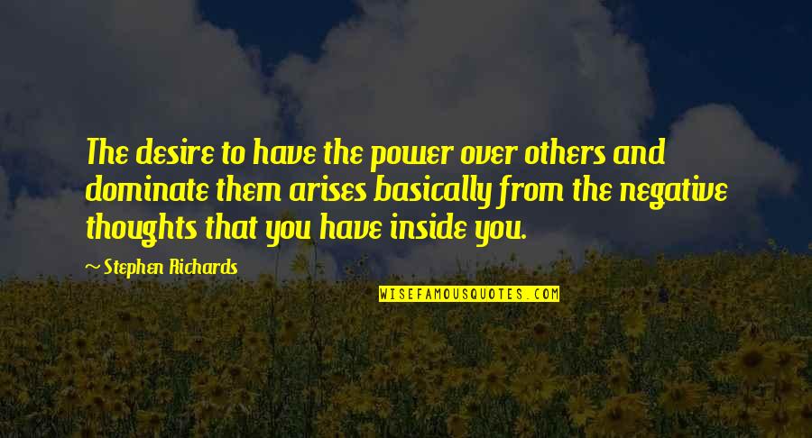 Negative Thoughts Quotes Quotes By Stephen Richards: The desire to have the power over others Negative Thoughts Quotes Quotes By Stephen Richards: The desire to have the power over others
