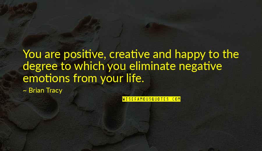 Negative To Positive Quotes By Brian Tracy: You are positive, creative and happy to the