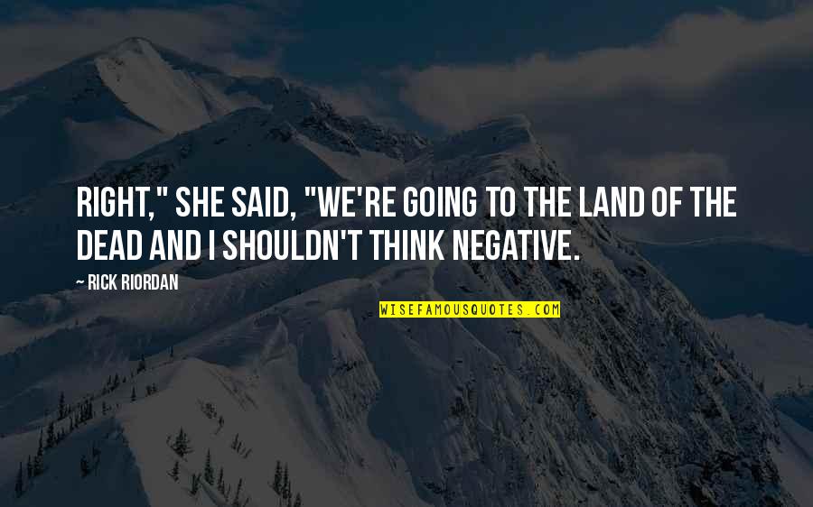 Negative To Positive Quotes By Rick Riordan: Right," she said, "We're going to the Land