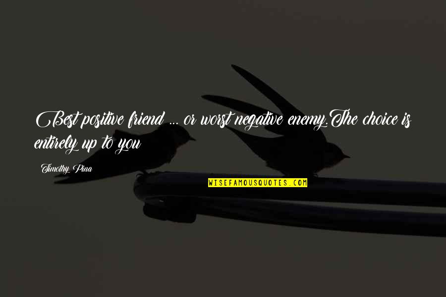 Negative To Positive Quotes By Timothy Pina: Best positive friend ... or worst negative enemy.The