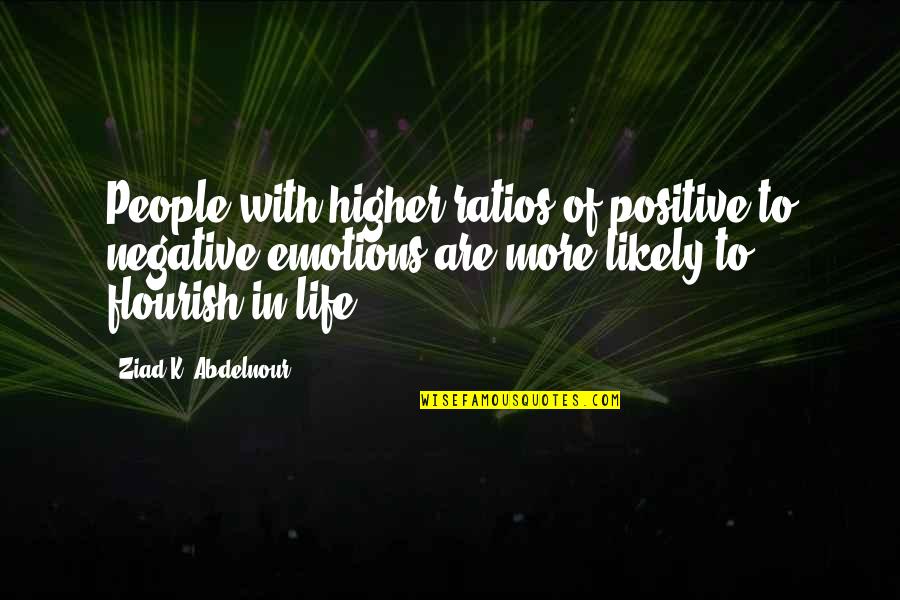 Negative To Positive Quotes By Ziad K. Abdelnour: People with higher ratios of positive to negative