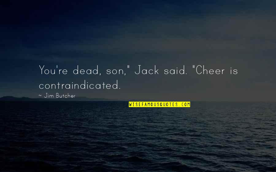 Negative Tobacco Quotes By Jim Butcher: You're dead, son," Jack said. "Cheer is contraindicated.