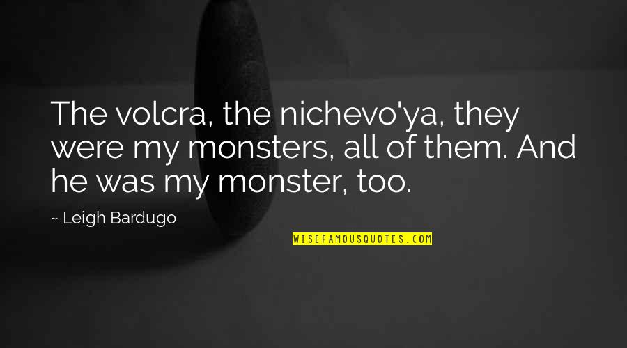 Negative Tobacco Quotes By Leigh Bardugo: The volcra, the nichevo'ya, they were my monsters,