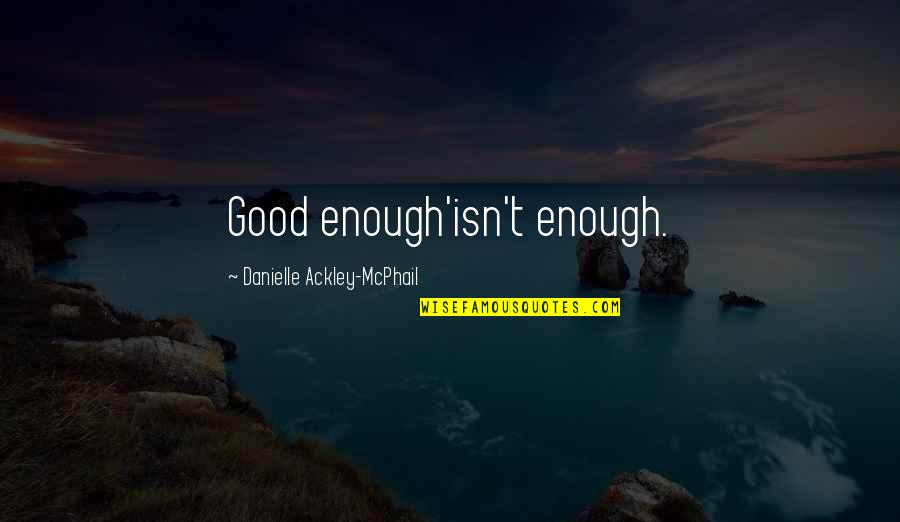 Negative Utilitarianism Quotes By Danielle Ackley-McPhail: Good enough'isn't enough.