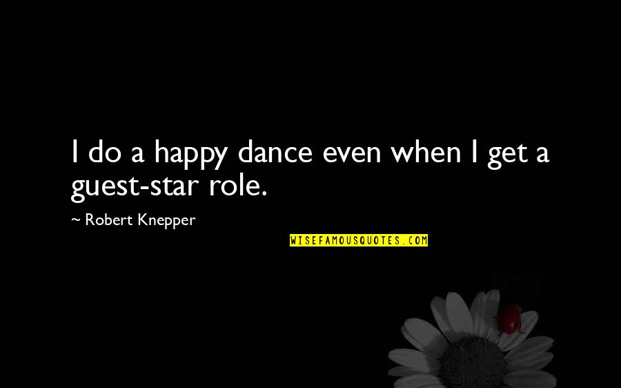 Negative Utilitarianism Quotes By Robert Knepper: I do a happy dance even when I