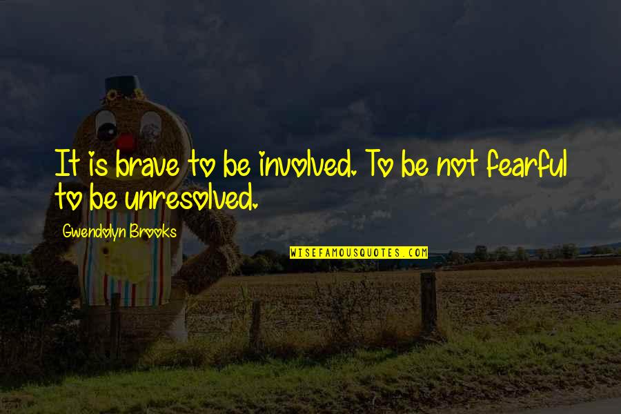 Negative Voices Quotes By Gwendolyn Brooks: It is brave to be involved. To be