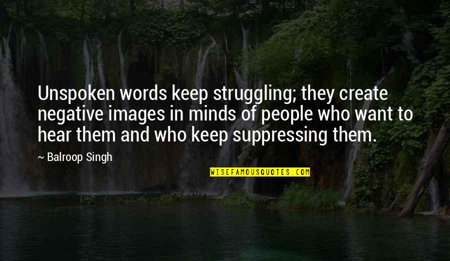 Negative Words Quotes By Balroop Singh: Unspoken words keep struggling; they create negative images