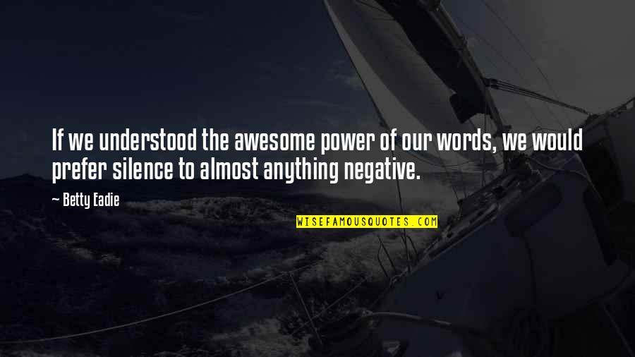 Negative Words Quotes By Betty Eadie: If we understood the awesome power of our