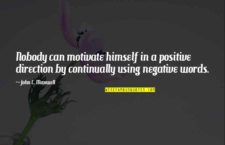 Negative Words Quotes By John C. Maxwell: Nobody can motivate himself in a positive direction