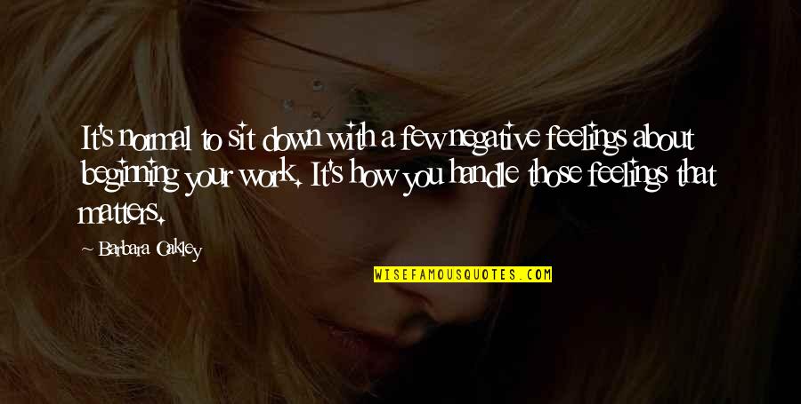 Negative Work Quotes By Barbara Oakley: It's normal to sit down with a few Negative Work Quotes By Barbara Oakley: It's normal to sit down with a few