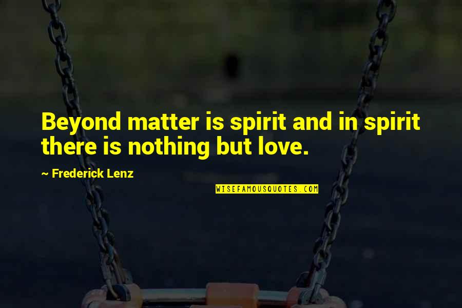 Negative Young Love Quotes By Frederick Lenz: Beyond matter is spirit and in spirit there
