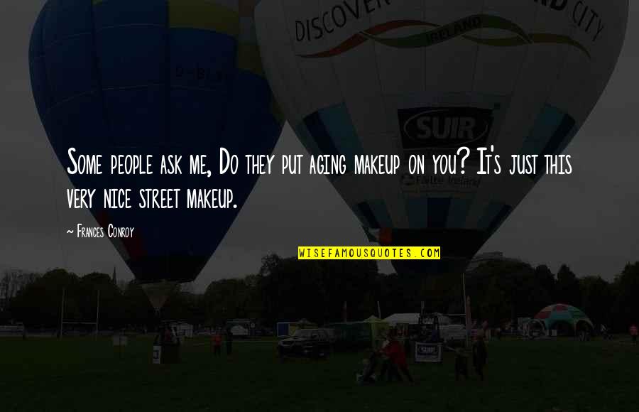 Negatively Minded People Quotes By Frances Conroy: Some people ask me, Do they put aging