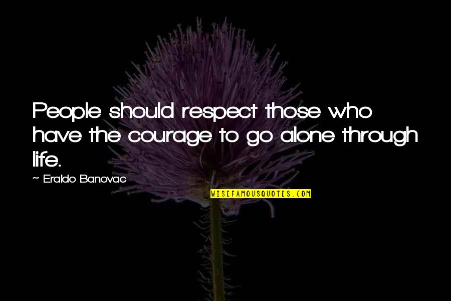 Negatively Positive Quotes By Eraldo Banovac: People should respect those who have the courage
